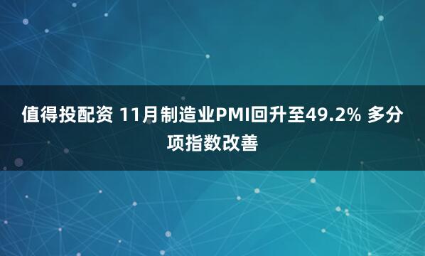 值得投配资 11月制造业PMI回升至49.2% 多分项指数改善